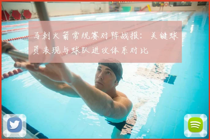 马刺火箭常规赛对阵战报：关键球员表现与球队进攻体系对比