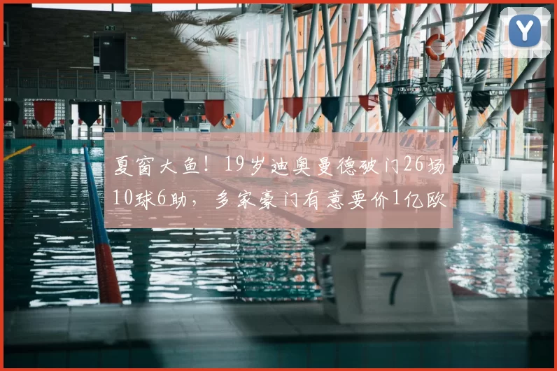 夏窗大鱼!19岁迪奥曼德破门26场10球6助,多家豪门有意要价1亿欧