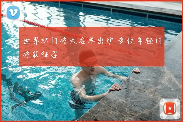 世界杯门将大名单出炉 多位年轻门将获征召