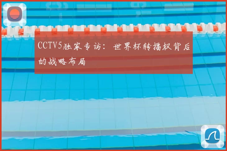 CCTV5独家专访:世界杯转播权背后的战略布局