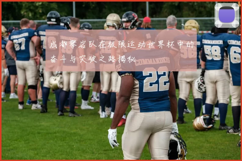成都攀岩队在极限运动世界杯中的奋斗与突破之路揭秘