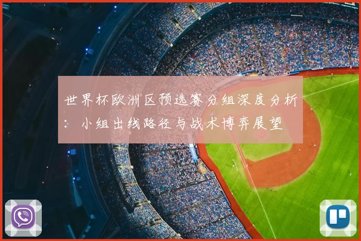 世界杯欧洲区预选赛分组深度分析:小组出线路径与战术博弈展望