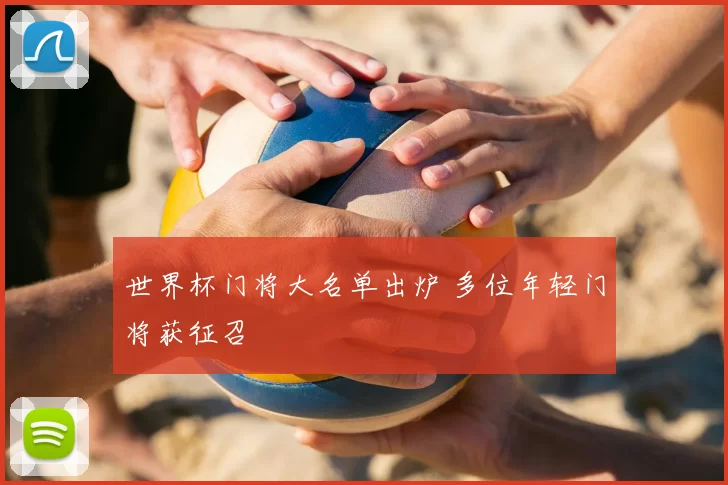 世界杯门将大名单出炉 多位年轻门将获征召