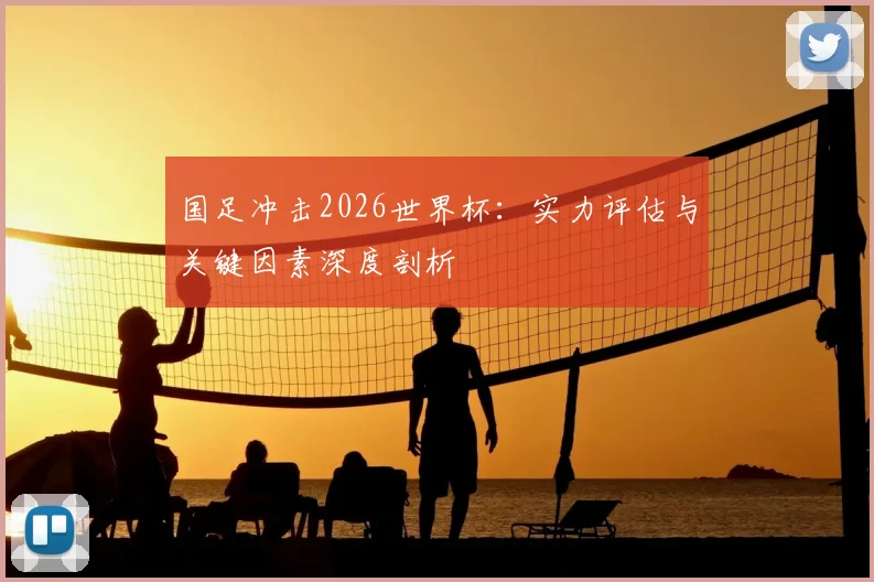 国足冲击2026世界杯:实力评估与关键因素深度剖析