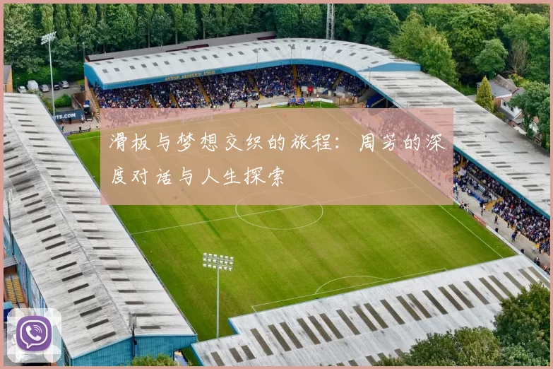 滑板与梦想交织的旅程：周芳的深度对话与人生探索