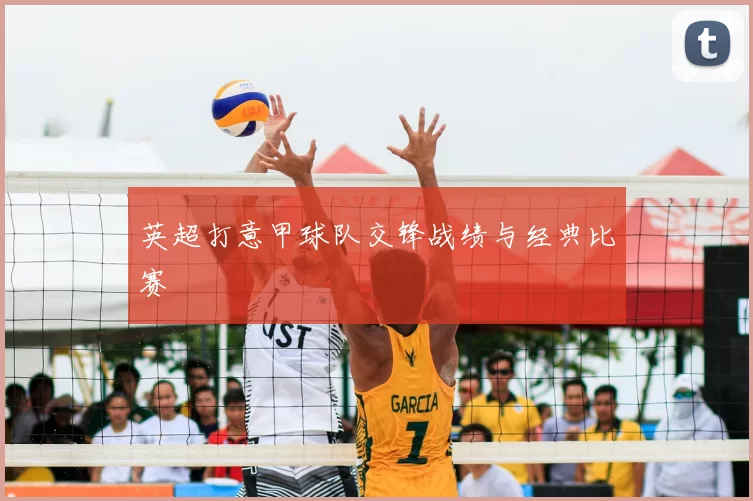 英超打意甲球队交锋战绩与经典比赛