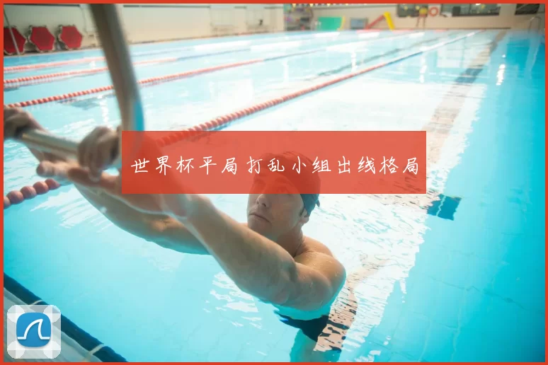 世界杯平局打乱小组出线格局