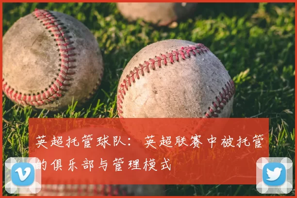 英超托管球队：英超联赛中被托管的俱乐部与管理模式