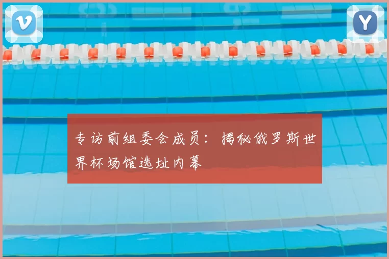 专访前组委会成员:揭秘俄罗斯世界杯场馆选址内幕