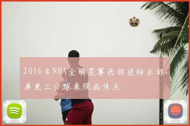 2016年NBA全明星赛西部逆转东部,库里三分球表现成焦点