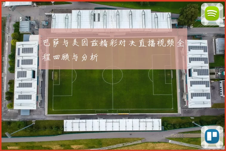 巴萨与美因兹精彩对决直播视频全程回顾与分析